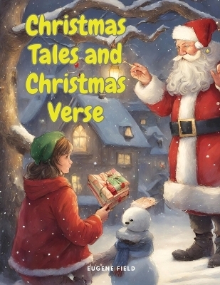 Christmas Tales and Christmas Verse -  Eugene Field