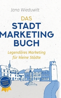 Das Stadtmarketingbuch für Bürgermeister, Stadtmarketingverantwortliche und Innenstadtmanager - Jana Wieduwilt