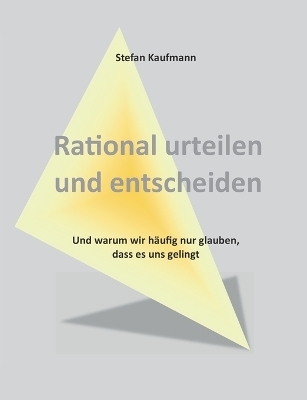 Rational urteilen und entscheiden - Stefan Kaufmann