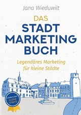 Das Stadtmarketingbuch für Bürgermeister, Stadtmarketingverantwortliche und Innenstadtmanager - Jana Wieduwilt