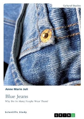 Blue Jeans. Why Do So Many People Wear Them? - Anne Marie Juli