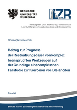 Beitrag zur Prognose der Restnutzungsdauer von komplex beanspruchten Werkzeugen auf der Grundlage einer empirischen Fallstudie zur Korrosion von Bleianoden - Christoph Rosebrock