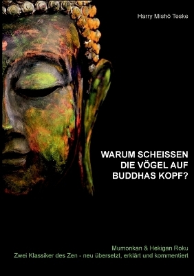 Warum scheißen die Vögel auf Buddhas Kopf - Harry Misho Teske