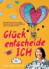 Glück entscheide ICH! - Rosa Maria Roller