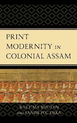 Print Modernity in Colonial Assam - Raktima Bhuyan, Sanjib Pol Deka