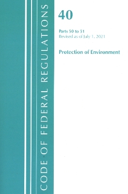 Code of Federal Regulations, Title 40 Protection of the Environment 50-51, Revised as of July 1, 2021 -  Office of The Federal Register (U.S.)