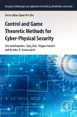 Control and Game Theoretic Methods for Cyber-Physical Security - Aris Kanellopoulos, Lijing Zhai, Filippos Fotiadis, Kyriakos Vamvoudakis