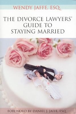 The Divorce Lawyers' Guide to Staying Married - Wendy Jaffe