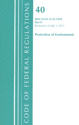 Code of Federal Regulations, Title 40 Protection of the Environment 52.01-52.1018, Revised as of July 1, 2021 -  Office of The Federal Register (U.S.)