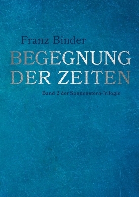 Begegnung der Zeiten - Franz Binder