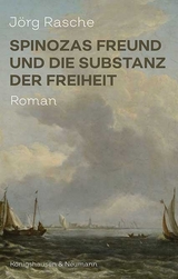 Spinozas Freund und die Substanz der Freiheit - Jörg Rasche