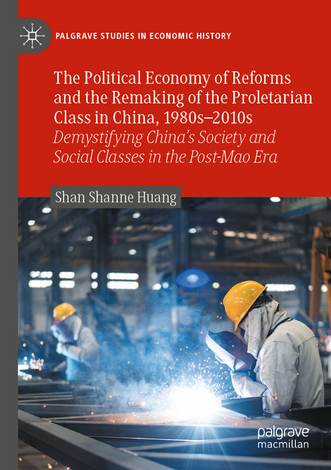 The Political Economy of Reforms and the Remaking of the Proletarian Class in China, 1980s–2010s - Shan Shanne Huang