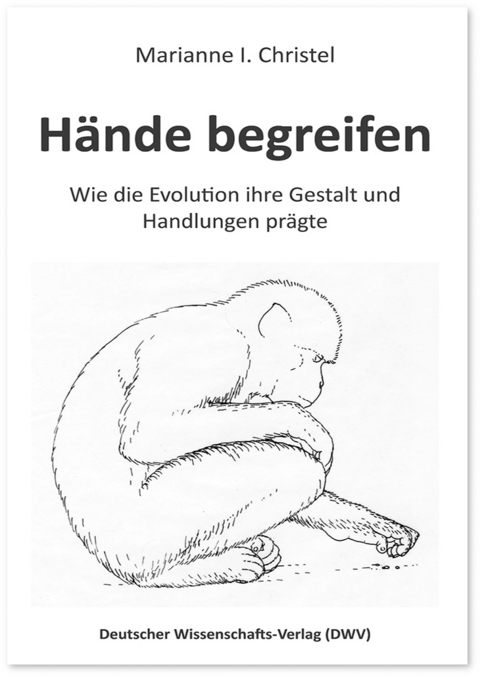 Hände begreifen. Wie die Evolution ihre Gestalt und Handlungen prägte - Marianne I. Christel