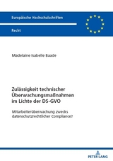 Zulässigkeit technischer Überwachungsmaßnahmen im Lichte der DS-GVO - Madelaine Isabelle Baade