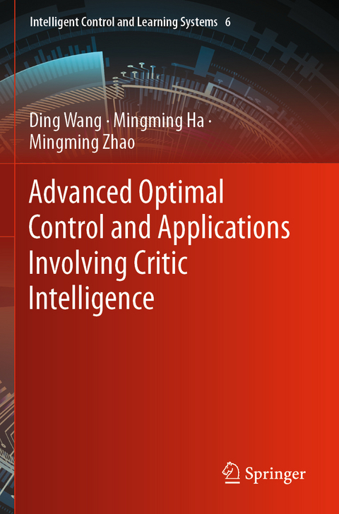 Advanced Optimal Control and Applications Involving Critic Intelligence - Ding Wang, Mingming Ha, Mingming Zhao