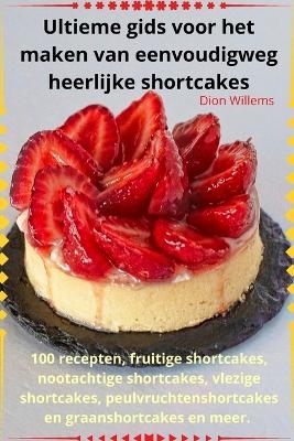 Ultieme gids voor het maken van eenvoudigweg heerlijke shortcakes -  Dion Willems