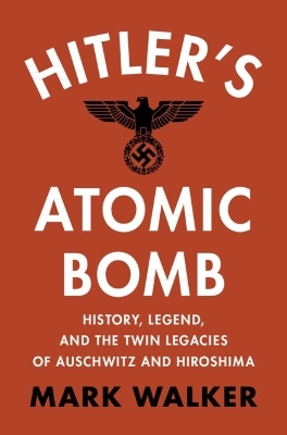 Hitler's Atomic Bomb - Mark Walker