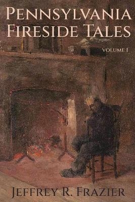 Pennsylvania Fireside Tales Volume 1 - Jeffrey R Frazier