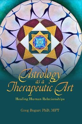 Astrology as a Therapeutic Art: Healing Human Relationships - Greg Bogart