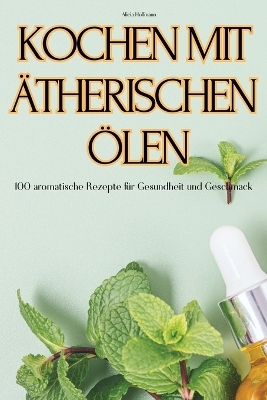 Kochen Mit Ätherischen Ölen -  Alicia Hoffmann