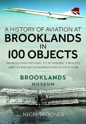 A History of Aviation at Brooklands in 100 Objects - Nigel Spooner