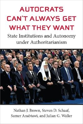 Autocrats Can't Always Get What They Want - Nathan J Brown, Steven D Schaaf, Samer Anabtawi, Julian G Waller