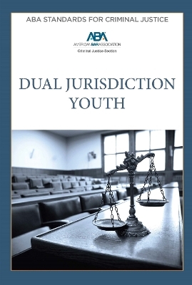 ABA Standards for Criminal Justice Dual Jurisdiction Youth, Fourth Edition