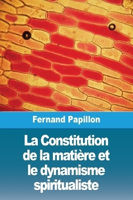 La Constitution de la matiÃ¨re et le dynamisme spiritualiste - Fernand Papillon