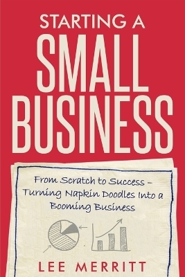 Starting A Small Business - From Scratch to Success - Lee Merritt