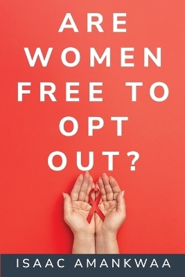 Are Women Free To Opt Out? - Isaac Amankwaa