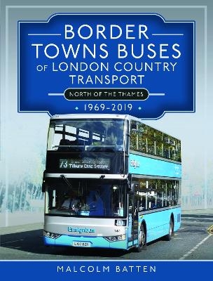 Border Towns Buses of London Country Transport (North of the Thames) 1969-2019 - Malcolm Batten