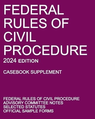 Federal Rules of Civil Procedure; 2024 Edition (Casebook Supplement) -  Michigan Legal Publishing Ltd