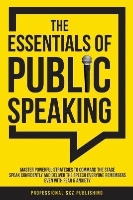 The Essentials of Public Speaking - Professional Skz Publishing