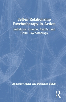 Self-in-Relationship Psychotherapy in Action - Augustine Meier, Micheline Boivin