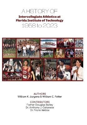 A History of Intercollegiate Athletics at Florida Institute of Technology from 1958 to 2023 - William K Jurgens, William C Potter