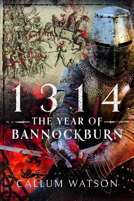 1314: The Year of Bannockburn - Callum Watson