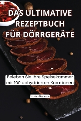 Das Ultimative Rezeptbuch Für Dörrgeräte -  Markus Baumann