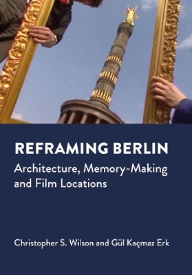 Reframing Berlin - Christopher S. Wilson, Gul Kacmaz Erk