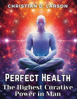 Perfect Health -  Christian D Larson