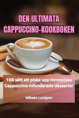 Den Ultimata Cappuccino-Kookboken -  Wilhelm Lundgren