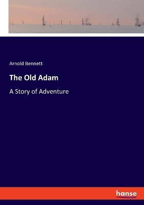 The Old Adam - Arnold Bennett