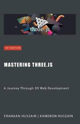 Mastering Three.js - Kameron Hussain, Frahaan Hussain