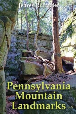 Pennsylvania Mountain Landmarks Volume 3 - Jeffrey R Frazier