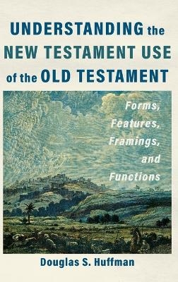 Understanding the New Testament Use of the Old Testament - Douglas S Huffman