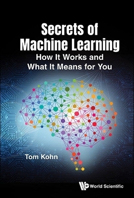 Secrets Of Machine Learning: How It Works And What It Means For You - Tom Kohn