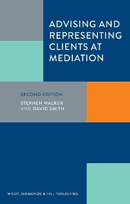 Advising and Representing Clients at Mediation - Stephen Walker, David Smith