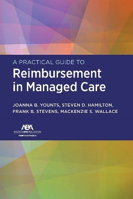 A Practical Guide to Reimbursement in Managed Care - JoAnna B. Younts, Steven D. Hamilton, Franklin Stevens, MacKenzie S. Wallace