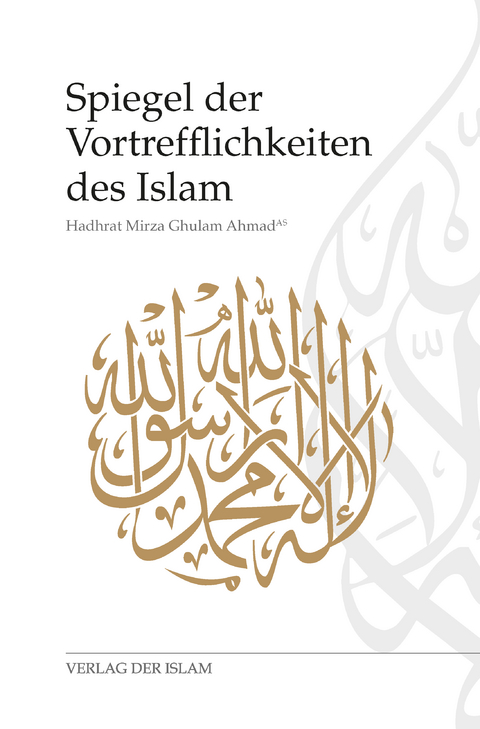 Spiegel der Vortrefflichkeiten des Islam - Hadhrat Mirza Ghulam Ahmad