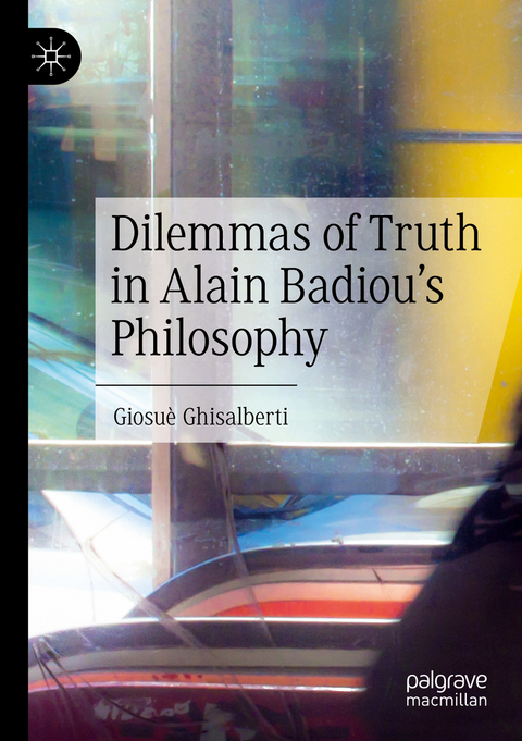 Dilemmas of Truth in Alain Badiou's Philosophy - Giosuè Ghisalberti