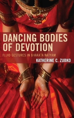 Dancing Bodies of Devotion - Katherine C. Zubko